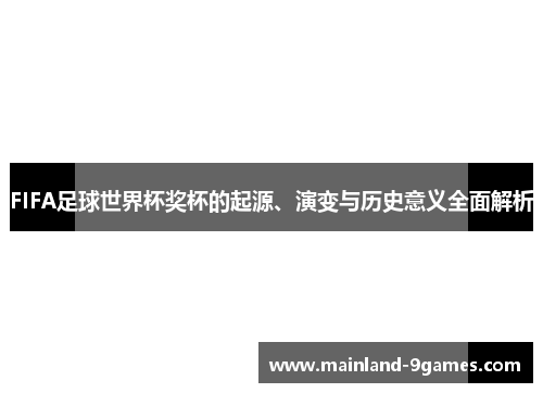 FIFA足球世界杯奖杯的起源、演变与历史意义全面解析