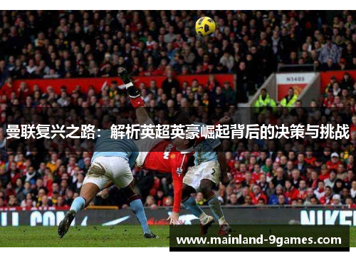 曼联复兴之路：解析英超英豪崛起背后的决策与挑战
