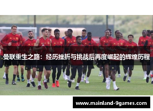 曼联重生之路：经历挫折与挑战后再度崛起的辉煌历程