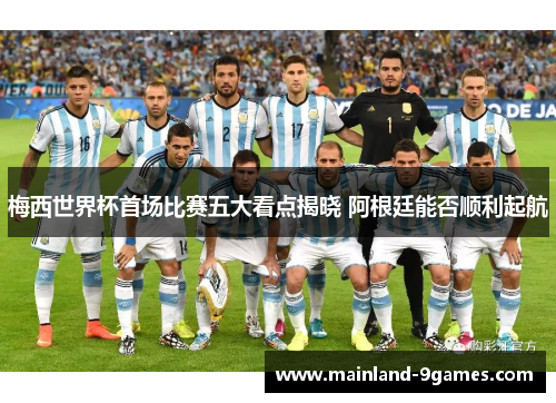 梅西世界杯首场比赛五大看点揭晓 阿根廷能否顺利起航