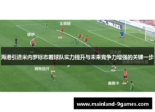 海港引进米内罗标志着球队实力提升与未来竞争力增强的关键一步
