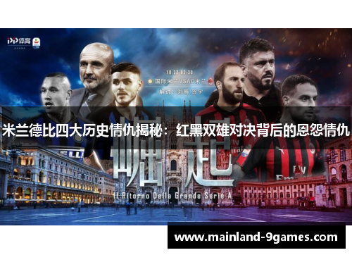 米兰德比四大历史情仇揭秘：红黑双雄对决背后的恩怨情仇