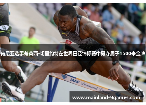 肯尼亚选手蒂莫西·切里约特在世界田径锦标赛中勇夺男子1500米金牌