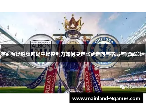 英超赛场胜负密码中场控制力如何决定比赛走向与格局与冠军命运